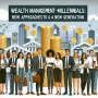 Wealth Management for Millennials: New Approaches for a New Generation